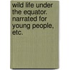 Wild Life under the Equator. Narrated for young people, etc. door Paul Belloni Du Chaillu