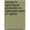 Women in Agricultural Production in Adamawa State of Nigeria door Nkiru C. Obidi