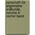 Zeitschrift Für Allgemeine Erdkunde, Volume 4. Vierter Band