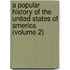 a Popular History of the United States of America (Volume 2)