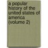 a Popular History of the United States of America (Volume 2)