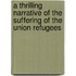 a Thrilling Narrative of the Suffering of the Union Refugees