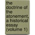 the Doctrine of the Atonement, a Historical Essay (Volume 1)