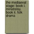The Mediaeval Stage: Book I. Minstrelsy. Book Ii. Folk Drama