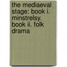 The Mediaeval Stage: Book I. Minstrelsy. Book Ii. Folk Drama by Edmund Kerchever Chambers