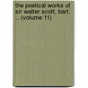 the Poetical Works of Sir Walter Scott, Bart. .. (Volume 11) by Walter Scott