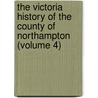the Victoria History of the County of Northampton (Volume 4) door William Ryland Dent Adkins