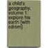 A Child's Geography, Volume 1: Explore His Earth [With Cdrom]