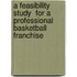 A Feasibility Study  for a Professional  Basketball Franchise