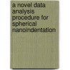 A Novel Data Analysis Procedure for Spherical Nanoindentation by Siddhartha Pathak