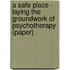 A Safe Place - Laying the Groundwork of Psychotherapy (Paper)