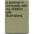 A Summer in Normandy with my children ... With illustrations.