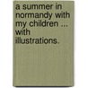 A Summer in Normandy with my children ... With illustrations. door Charles Ellis