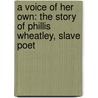 A Voice of Her Own: The Story of Phillis Wheatley, Slave Poet door Kathryn Laskyl