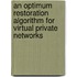 An Optimum Restoration Algorithm For Virtual Private Networks