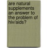 Are Natural Supplements An Answer To The Problem Of Hiv/aids? by Gift Tapedzesa