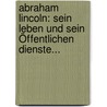 Abraham Lincoln: Sein Leben Und Sein Öffentlichen Dienste... by Unknown