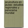 Acuicultura En Jaulas: Estudios Regionales y Panorama Mundial by Food and Agriculture Organization of the