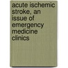 Acute Ischemic Stroke, an Issue of Emergency Medicine Clinics door Lauren M. Nentwich