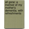 All Gone: A Memoir of My Mother's Dementia. with Refreshments door Alex Witchel