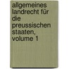 Allgemeines Landrecht Für Die Preussischen Staaten, Volume 1 by Unknown