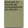 Almanach Für Freunde Der Schauspielkunst Auf Das Jahr ...... door Onbekend