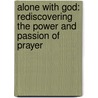 Alone With God: Rediscovering The Power And Passion Of Prayer door Jr. MacArthur