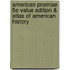 American Promise 5e Value Edition & Atlas of American History