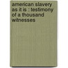 American Slavery As It Is : Testimony Of A Thousand Witnesses by Theodore Dwight] [Weld