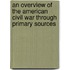 An Overview of the American Civil War Through Primary Sources