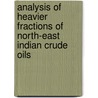 Analysis Of Heavier Fractions Of North-East Indian Crude Oils door Manoj Kumar Sarmah
