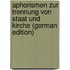 Aphorismen Zur Trennung Von Staat Und Kirche (German Edition)
