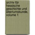 Archiv Für Hessische Geschichte Und Altertumskunde, Volume 1