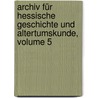 Archiv Für Hessische Geschichte Und Altertumskunde, Volume 5 door Historischer Verein FüR. Hessen