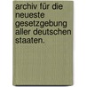 Archiv für die neueste Gesetzgebung aller deutschen Staaten. by Alexander Müller