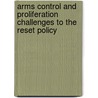Arms Control and Proliferation Challenges to the Reset Policy door Stephen J. Blank