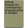 Attitude Towards the Contemporary Language Policy of Ethiopia door Muluken Yohannes