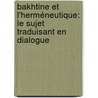 Bakhtine et l'herméneutique: le sujet traduisant en dialogue door Aurelia Klimkiewicz