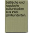 Baltische und russische Culturstudien aus zwei Jahrhunderten.