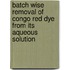 Batch Wise Removal of Congo Red Dye from Its Aqueous Solution