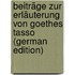 Beiträge Zur Erläuterung Von Goethes Tasso (German Edition)