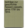 Beiträge zur Geschichte Hessen-Cassels, Jahre 1791 bis 1814. door F.G.L. Strippelmann