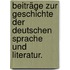 Beiträge zur Geschichte der deutschen Sprache und Literatur.