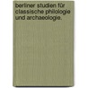 Berliner Studien für classische Philologie und Archaeologie. by Unknown