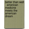 Better than Well   American Medicine Meets the American Dream by Carl Elliott