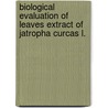 Biological Evaluation Of Leaves Extract Of Jatropha Curcas L. by Shanti Bhushan Mishra