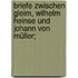 Briefe zwischen Gleim, Wilhelm Heinse und Johann von Müller;