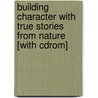 Building Character With True Stories From Nature [with Cdrom] door Barbara A. Lewis