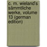 C. M. Wieland's Sämmtliche Werke, Volume 13 (German Edition) door Martin Wieland Christoph
