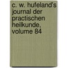 C. W. Hufeland's Journal Der Practischen Heilkunde, Volume 84 by Unknown